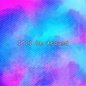 I'll Be Around