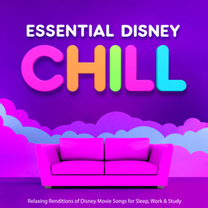 Essential Disney Chill : Relaxing Renditions of Disney Movie Songs for Sleep, Work and Study