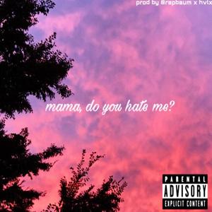 Mama, Do You Hate Me? (Explicit)