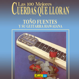 Toño Fuentes y Su Guitarra Hawaiana(Las 100 Mejores en Cuerdas Que Lloran)