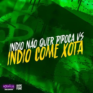 INDIO NAO QUER PIPOCA VS  INDIO COME XOTA (Explicit)