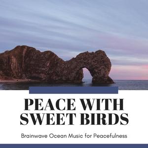 Peace with Sweet Birds - Brainwave Ocean Music for Peacefulness