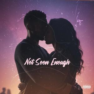 Not Soon Enough (Explicit)