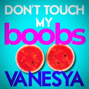 Don't Touch My Boobs