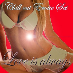 Love Is Always (Chill Out Erotic Set) [Explicit]