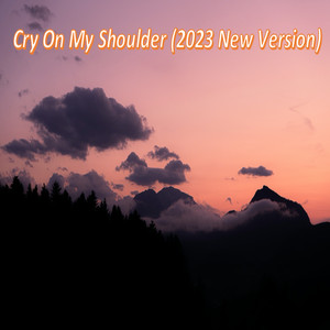Cry On My Shoulder (2023 New Version)