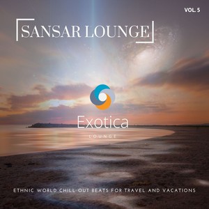 Sansar Lounge - Ethnic World Chill Out Beats for Travel and Vacations, Vol. 5