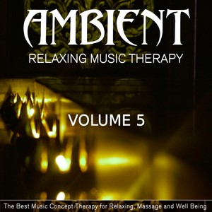 Ambient Relaxing Music Therapy, Vol. 5 (The Best Music Concept Therapy for Relaxing, Massage and Well Being)