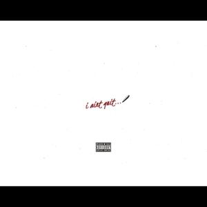 I Aint Quit (Explicit)
