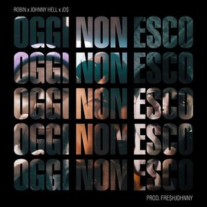 Oggi Non Esco (feat. Johnny Hell & Peppe Serpe) (Explicit)
