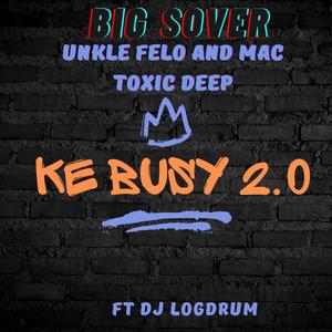 KE BUSY 2.0 (feat. UNKLE FELO, MAC TOXIC DEEP & DJ LOG DRUM)