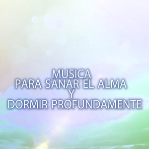 Música para Sanar el Alma y Dormir Profundamente - Canciones para Meditar