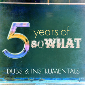 5 Years of So What: Dubs & Instrumentals