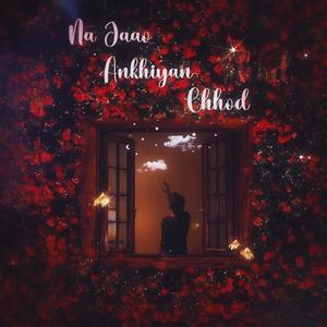 Na Jaao Ankhiyan Chhod