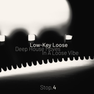 Low-Key Loose - Stop. 4 [Deep House Moves, in a Loose Vibe]