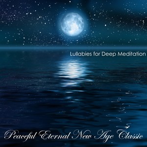 Peaceful Eternal New Age Classic: Soothing Lullabies for Relaxation, Relaxing Sounds of Nature Background