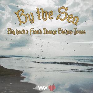 By the Sea (feat. Big Hack, Frank Dawg & Bishop Jones)