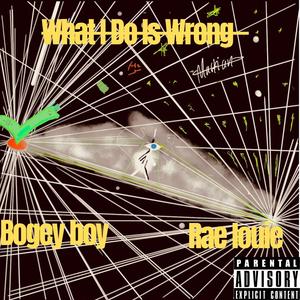 What I Do Is Wrong (feat. Bogey Boy & Rae Louie) (Explicit)