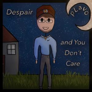 Despair and You Don't Care (Explicit)