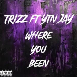 Where you been (feat. Trizz) [Explicit]