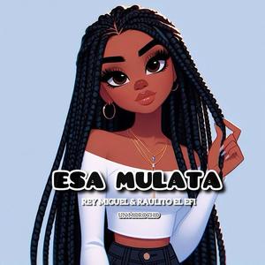 ESA MULATA (feat. REY MIGUEL & RAULITO EL EFI)