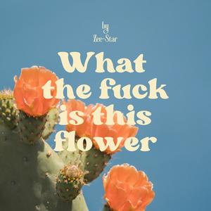 What The **** Is This Flower? (Explicit)