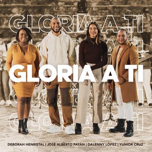 Gloria a Ti (feat. Deborah Henristal, Dalenny López & Yunior Cruz)