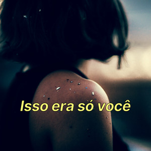 Isso era só você