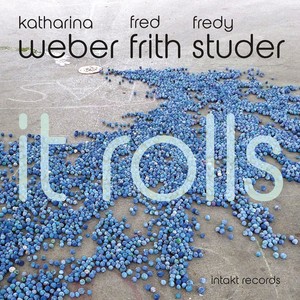 WEBER, Katharina / FRITH, Fred / STUDER, Fredy: It Rolls