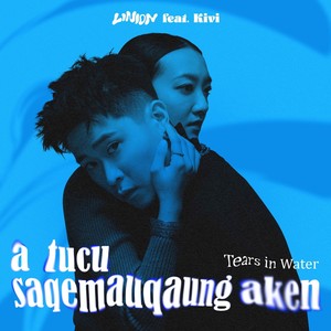 Tears in Water (a tucu saqemauqaung aken)