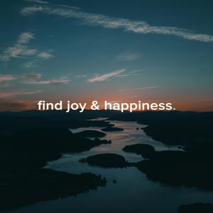 find joy & happiness.