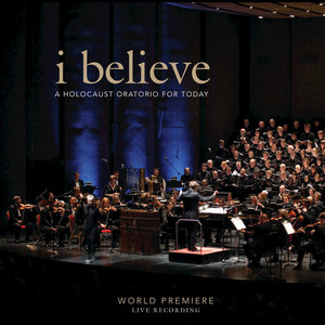 I Believe - A Holocaust Oratorio For Today