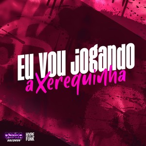 Eu Vou Jogando a Xerequinha (Explicit)