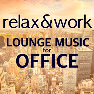 Relax & Work - Lounge Music for Office: Chill Out Songs & Relaxing Piano Sounds