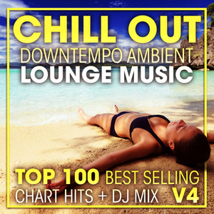 Chill Out Downtempo Ambient Lounge Music Top 100 Best Selling Chart Hits + DJ Mix V4