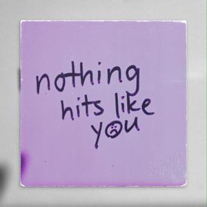Nothing Hits Like You