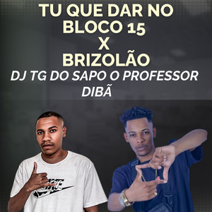 TU QUE DAR NO BLOCO 15 X BRIZOLÃO (Explicit)
