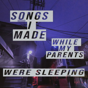 songs i made while my parents were sleeping (Explicit)