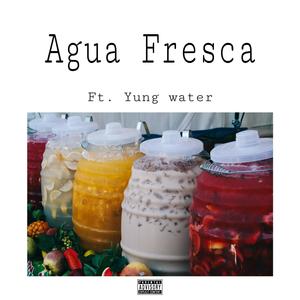 AGUA FRESCA (feat. YUNG WATER) [Explicit]