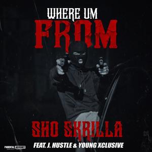 Where Um From (feat. J. Hustle & Young Xclusive) [Explicit]