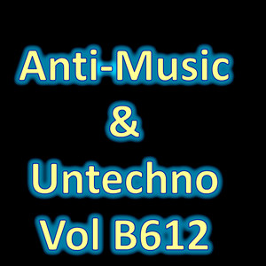Anti-Music & Untechno Vol B612 (Strange Electronic Experiments blending Darkwave, Industrial, Chaos, Ambient, Classical and Celtic Influences)