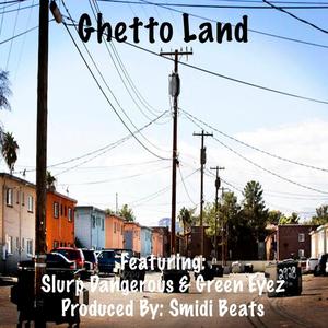 Ghetto Land (feat. Slurp Dangerous & Green Eyez) [Explicit]