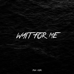 WAIT FOR ME