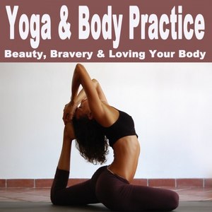 Yoga & Body Practice - Beauty, Bravery & Loving Your Body (Spiritual Music for Yoga, Meditation, Healing, Relaxation, Wellness, Beauty, Spa, Massage, Well-Being, Relieve, Deep Sleep)