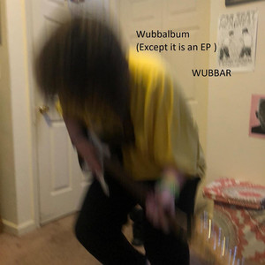 Wubbalbum (Except it is an EP) [Explicit]