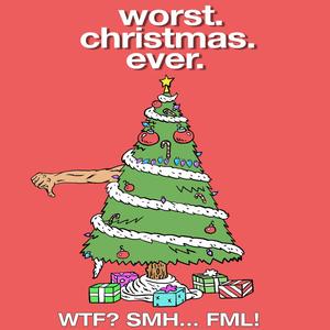 Worst. Christmas. Ever. : OMG! WTF? SMH... FML! (Explicit)