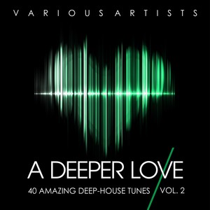 A Deeper Love, Vol. 2 (40 Amazing Deep-House Tunes)