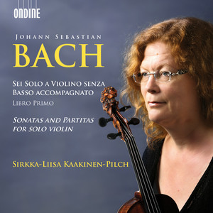 BACH, J.S.: Sonatas and Partitas for Solo Violin, BWV 1001-1006 (Kaakinen-Pilch)