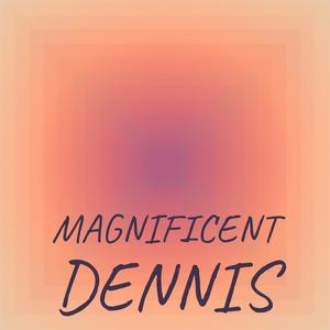 Magnificent Dennis