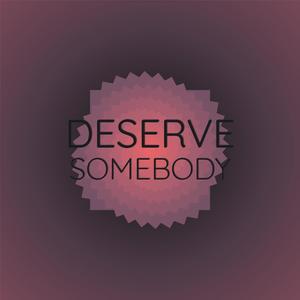 Deserve Somebody